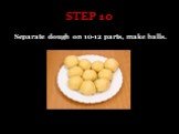 STEP 10. Separate dough on 10-12 parts, make balls.