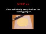 STEP 12. Then roll thinly every ball on the baking paper.