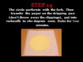 STEP 14. The circle perforate with the fork. Then transfer the paper on the dripping pan (don’t throw away the clippings), put into rechauffe to 180 degrees oven. Bake for 7-10 minutes.