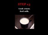 STEP 15 Cook cream. Boil milk.