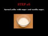 STEP 16. Spread yolks with sugar and vanilla sugar.