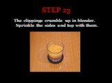 STEP 23. The clippings crumble up in blender. Sprinkle the sides and top with them.