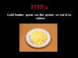 STEP 4. Cold butter grate on the grater or cut it in cubes.