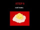 STEP 6 Add butter.