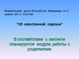 Федеральный закон Российской Федерации от 6 апреля 2011 г. N 63-ФЗ "Об электронной подписи" В соответствии с законом планируются модули работы с родителями