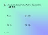 3. Сколько ячеек входит в диапазон А1:В5 ? А).2; Б). 6; В). 10; Г). 12.