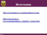 Источники. http://comagency.ru/presentation-rules http://ya-uznayu-mir.ru/presentation_creation_rules.html