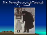 Л.Н. Толстой с внучкой Танечкой Сухотиной