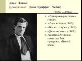 Джек Ло́ндон (урождённый Джон Гри́ффит Че́йни) (1876 —1916). «Северные рассказы» (1899) «Сын волка» (1900) «Бог его отцов» (1901) «Дети мороза» (1902) Анималистические повести «Зов предков», «Белый клык»