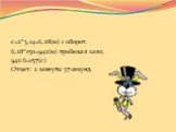 с=2*3,14=6,28(м) 1 оборот. 6,28*150=942(м) пробежал заяц. 942:6=157(с) Ответ: 2 минуты 37 секунд.