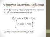 Формула Ньютона-Лейбница. Если функция y = f(x)непрерывна на отрезке [a; b], то справедлива формула ? ? ? ? ??=? ? −?(?) , ? ? ? ? ??=? ? где F(x)- первообразная для f(x). b a