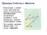 Принцип Гюйгенса -Френеля. Возмущение в любой точке пространства является результатом интерференции когерентных вторичных волн, излучаемых каждой точкой фронта волны Чем меньше размеры препятствия, тем лучше дифракция.