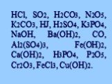 HCl, SO2, H2CO3, N2O5, К2CO3, HJ, H2SO4, K3PO4, NaOH, Ba(OH)2, CO, Al2(SO4)3, Fe(OH)2, Ca(OH)2, H3PO4, P2O5, Cr2O3, FeCl3, Cu(OH)2.