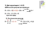 3) Дегидратация ( -H2O) a)Межмолекулярная дегидратация до 140’с R – CH2 – OH + HO – CH2 – R H2O + R – CH2 - O –CH2 – R простой эфир б) Внутримолекулярная H H после 140оС R – C – C – O – H R – CH = CH2 + H2O H H алкен