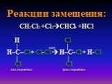 Реакции замещения: СН2Cl2 +Cl2СHCl3 +НCl H Cl | свет | H–C–Cl+ Cl-Cl  H–C–Cl + H-Cl | | Cl Cl дихлорметан трихлорметан