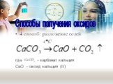 4 способ: разложение солей где - карбонат кальция CаO – оксид кальция (II)