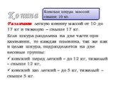 Конина. Различают легкую конину массой от 10 до 17 кг и тяжелую – свыше 17 кг. Если шкура разделена на две части при хазовании, то каждая половина, так же как и целая шкура, подразделяется на две весовые группы: конский перед легкий – до 12 кг, тяжелый – свыше 12 кг, конский хаз легкий – до 5 кг, тя