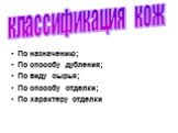 По назначению; По способу дубления; По виду сырья; По способу отделки; По характеру отделки. классификация кож