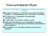 Кожи для верха обуви. Эксплуатационные требования к кожам для верха обуви: должны обладать устойчивостью к многократным изгибам с попеременным растяжением и сжатием, стойкостью к ударным и истирающим воздействиям, к действию пота, воды, грязи и пыли; свойства материала и его размеры не должны изменя