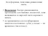 йодоформная, тимоловая, риваноловая пасты. Недостатки: быстро рассасываются, проницаемы для тканевых жидкостей, легко вымываются из верхней части корневого канала. не применяются для пломбирования каналов в пос­тоянных зубах, а только — во временных (молочных).