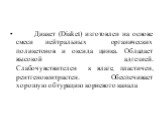 Диакет (Diaket) изготовлен на основе смеси нейтральных органических поликетонов и оксида цинка. Обладает высокой адгезией. Слабочувствителен к влаге, пластичен, рентгеноконтрастен. Обеспечивает хорошую обтурацию корневого канала