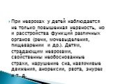 При неврозах у детей наблюдается не только повышенная нервность, но и расстройства функций различных органов (речи, мочевыделения, пищеварении и др.). Детям, страдающим неврозами, свойственны необоснованные страхи, нарушение сна, навязчивые движения, анорексии, рвота, энурез и т. д.