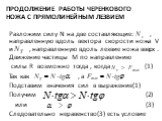 Продолжение работы черенкового ножа с прямолинейным лезвием. Разложим силу N на две составляющие: , направленную вдоль вектора скорости ножа V и , направленную вдоль лезвие ножа вверх . Движение частицы М по направлению силы R возможно тогда , когда (1) Так как , а Подставим значения сил в выражение