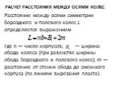 Расчет Расстояния между осями колес. Расстояние между осями симметрии бороздного и полевого колес L определяется выражением где n — число корпусов; — ширина обода колеса (при равенстве шири­ны обода бороздного и полевого колес); т — расстояние от стенки обода до смежного корпуса (по линиям вырезания