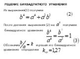 Решение биквадратного уравнения. Из выражения(1) получим После деления выражения (2) на получаем биквадратное уравнение Обозначив и решая это биквадратное уравнение определим