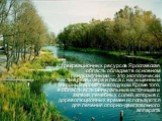 Из рекреационных ресурсов Ярославская область обладает в основном ландшафтными — это экологически чистые реки, озера и леса с насыщенным хвойным ароматом воздухом. Кроме того, в области есть минеральные источники и залежи лечебных солей, которые с дореволюционных времен используются для лечения опор