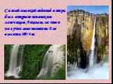 Самый высокий водопад в мире, был открыт испанским летчиком Анхелем, за что и получил свое название. Его высота 1054 м.