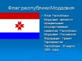 Флаг республики Мордовия. Флаг Республики Мордовия является официальным государственным символом Республики Мордовия Российской Федерации. Принят Парламентом Республики 30 марта 1995 года.