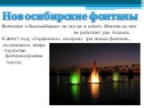 Новосибирские фонтаны. Фонтанов в Новосибирске не так уж и много. Многие из них не работают уже годами. К 2007 году «Горфонтан» построил три новых фонтана, являющихся теперь гордостью фонтаностроения города.