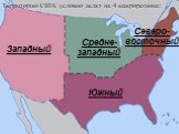 Территорию США условно делят на 4 макрорегиона: Западный Средне-западный Южный Северо-восточный