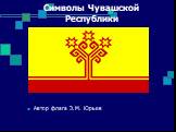 Символы Чувашской Республики. Автор флага Э.М. Юрьев