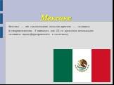 Мексика. Мексика — от самоназвания племени ацтеков — «мешика» (в староиспанском X читалась как Ш, со временем изначальное «мешика» трансформировалось в «мексика»)