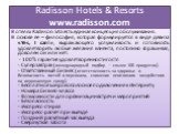 Radisson Hotels & Resorts www.radisson.com. В отелях Radisson SAS есть единая концепция обслуживания. В основе ее – философия, которая формулируется в виде девиза «Yes, I can!», выражающего услужливость и готовность удовлетворить любые желания клиента, постоянно спрашивая, доволен он или нет: - 