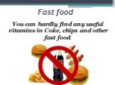 Fast food. You can hardly find any useful vitamins in Coke, chips and other fast food.