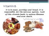 Vitamin B1. It is in meat, porridge and bread. It is responsible for the nervous system. Lack of this vitamin leads to serious illnesses and even death.