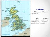 Рельєф Рівнини: Мідленд, Лондонська. Гори (давні): Пеннінські (700 м), Кембрійські, Північно-Шотландське нагір'я.