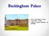 Buckingham Palace. This is the Queen’s home. It was built in 1703. There is a great collection of paintings.