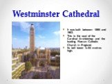 Westminster Cathedral. It was built between 1895 and 1903. This is the seat of the Cardinal Archbishop and the leading Roman Catholic Church in England. Its bell tower is 84 metres high.