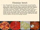 Ukrainian borsch. Peel , chop or grate the beets, pour a small amount of water ( to cover the whole beets ) , put the stew ( about 30 minutes ) .Peel and chop fine julienne carrots and parsley , onion cut into small cubes. All this is put into a pan with hot fat and fry on a fairly high heat , stirr