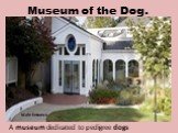Museum of the Dog. A museum dedicated to pedigree dogs. Main Entrance