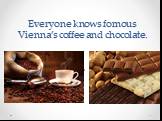 Everyone knows fomous Vienna’s coffee and chocolate.