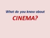 What do you know about CINEMA?