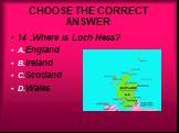 14 .Where is Loch Ness? A.England B.Ireland C.Scotland D.Wales