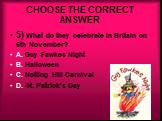 5) What do they celebrate in Britain on 5th November? A. Guy Fawkes Night B. Halloween C. Notting Hill Carnival D. St. Patrick's Day