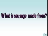 What is sausage made from?
