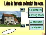 A living-room A bedroom A bathroom A kitchen. Listen to the texts and match the room. Text 1 Text 2